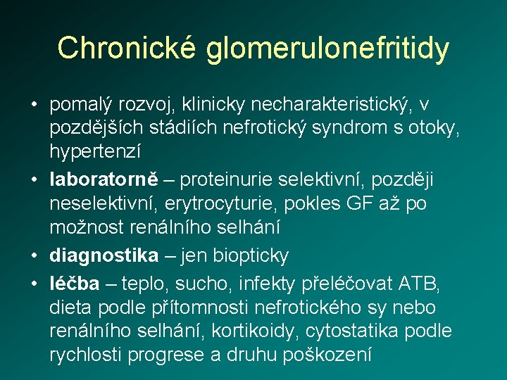 Chronické glomerulonefritidy • pomalý rozvoj, klinicky necharakteristický, v pozdějších stádiích nefrotický syndrom s otoky,