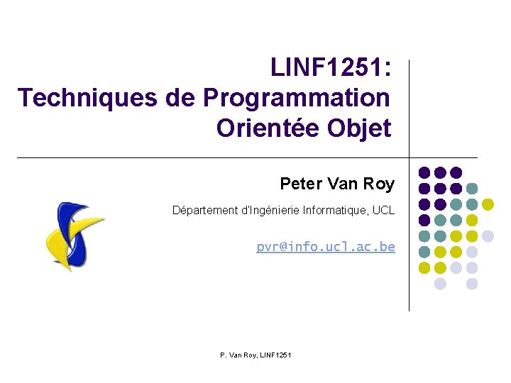 LINF 1251: Techniques de Programmation Orientée Objet Peter Van Roy Département d’Ingénierie Informatique, UCL
