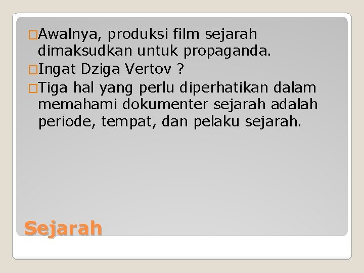 �Awalnya, produksi film sejarah dimaksudkan untuk propaganda. �Ingat Dziga Vertov ? �Tiga hal yang