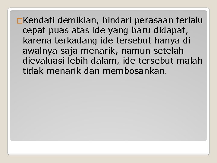 �Kendati demikian, hindari perasaan terlalu cepat puas atas ide yang baru didapat, karena terkadang