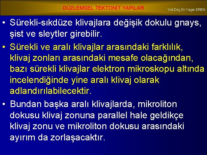 DÜZLEMSEL TEKTONİT YAPILAR Yrd. Doç. Dr. Yaşar EREN • Sürekli-sıkdüze klivajlara değişik dokulu gnays,