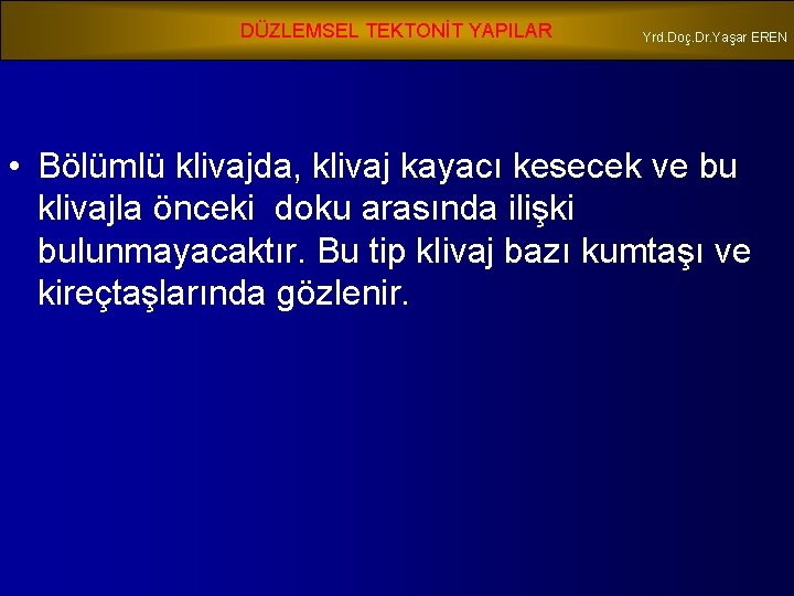 DÜZLEMSEL TEKTONİT YAPILAR Yrd. Doç. Dr. Yaşar EREN • Bölümlü klivajda, klivaj kayacı kesecek