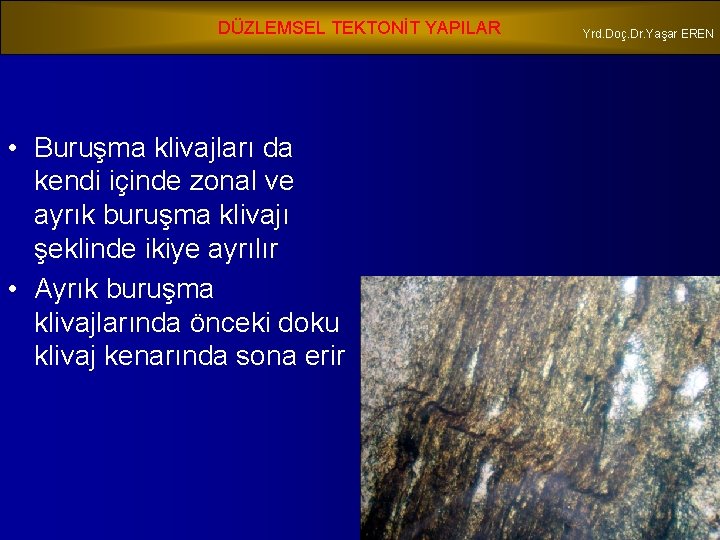 DÜZLEMSEL TEKTONİT YAPILAR • Buruşma klivajları da kendi içinde zonal ve ayrık buruşma klivajı