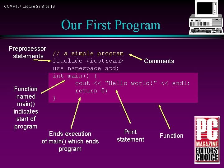 COMP 104 Lecture 2 / Slide 16 Our First Program Preprocessor statements Function named COMP 104 Lecture 2 / Slide 16 Our First Program Preprocessor statements Function named