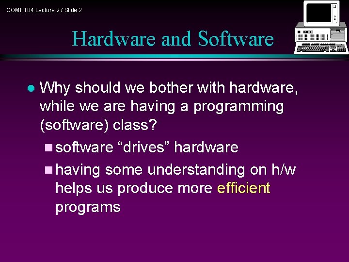 COMP 104 Lecture 2 / Slide 2 Hardware and Software l Why should we COMP 104 Lecture 2 / Slide 2 Hardware and Software l Why should we