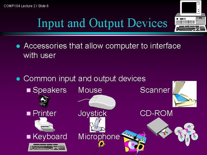 COMP 104 Lecture 2 / Slide 6 Input and Output Devices l Accessories that COMP 104 Lecture 2 / Slide 6 Input and Output Devices l Accessories that