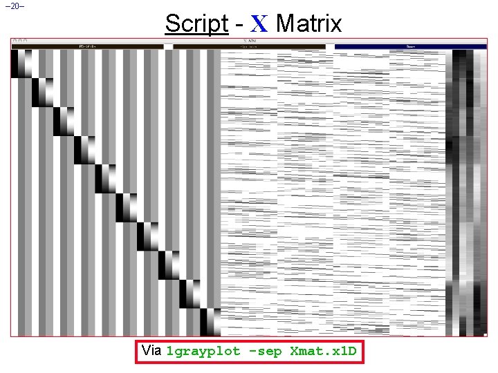 – 20– Script - X Matrix Via 1 grayplot -sep Xmat. x 1 D