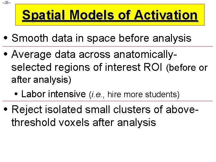 – 26– Spatial Models of Activation • Smooth data in space before analysis •