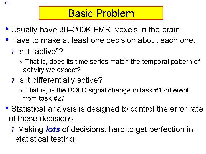 – 31– Basic Problem • Usually have 30– 200 K FMRI voxels in the
