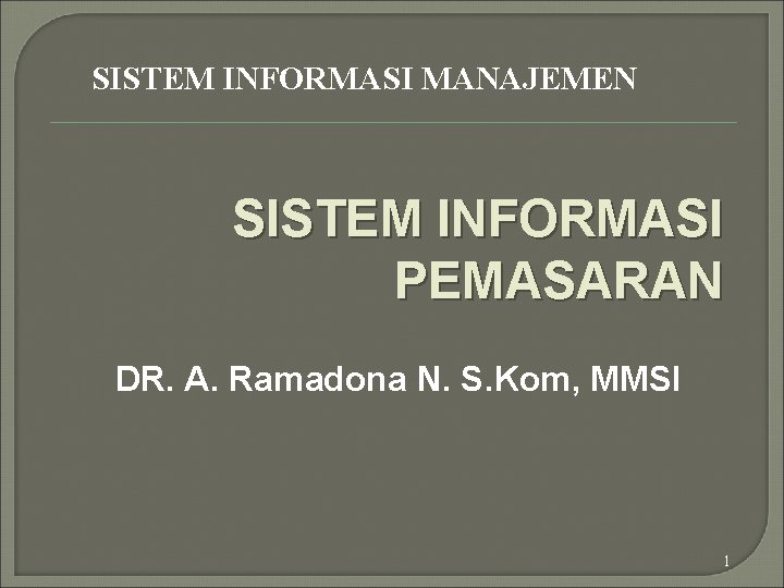 SISTEM INFORMASI MANAJEMEN SISTEM INFORMASI PEMASARAN DR. A. Ramadona N. S. Kom, MMSI 1