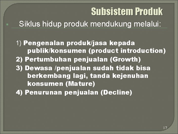 Subsistem Produk § Siklus hidup produk mendukung melalui: 1) Pengenalan produk/jasa kepada publik/konsumen (product