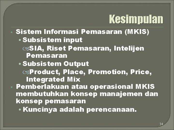 Kesimpulan § § Sistem Informasi Pemasaran (MKIS) • Subsistem input SIA, Riset Pemasaran, Intelijen