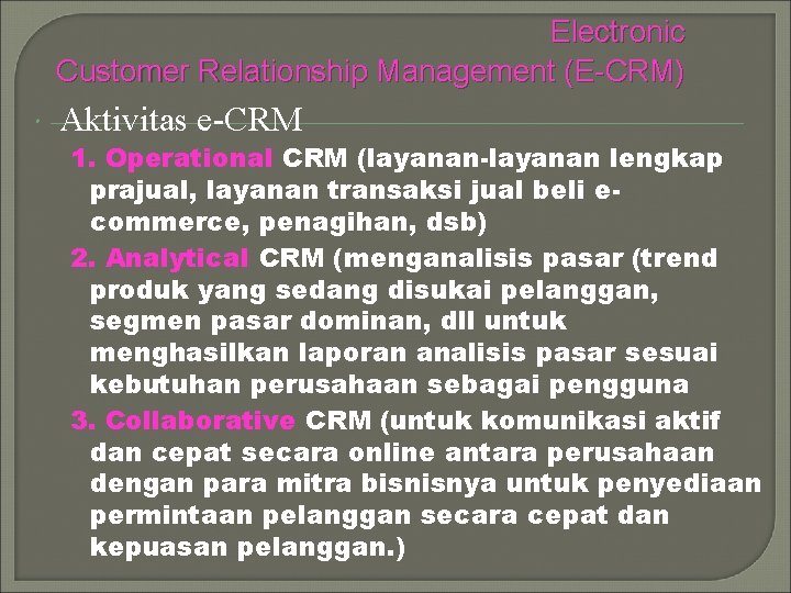 Electronic Customer Relationship Management (E-CRM) Aktivitas e CRM 1. Operational CRM (layanan-layanan lengkap prajual,