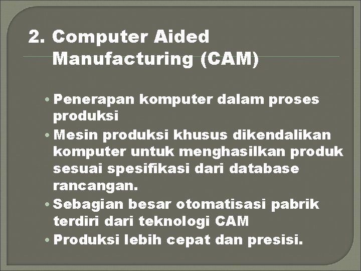 2. Computer Aided Manufacturing (CAM) • Penerapan komputer dalam proses produksi • Mesin produksi