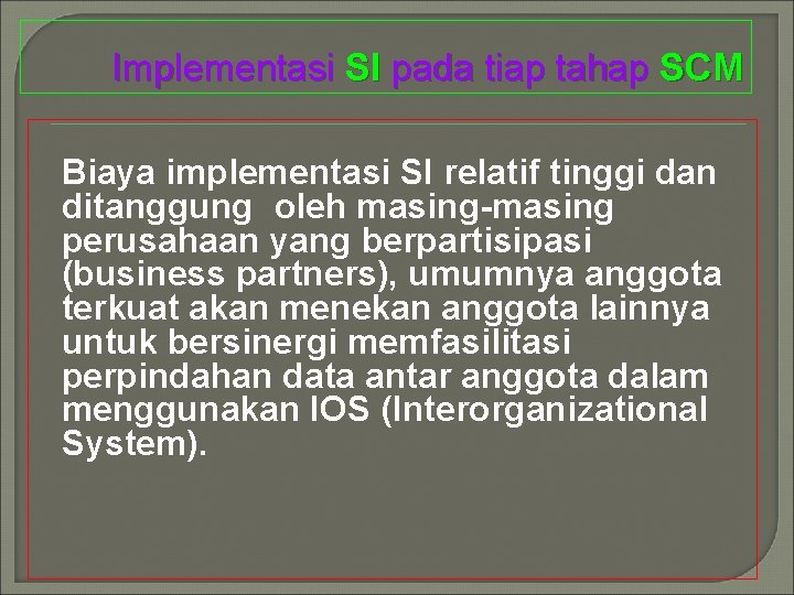 Implementasi SI pada tiap tahap SCM Biaya implementasi SI relatif tinggi dan ditanggung oleh