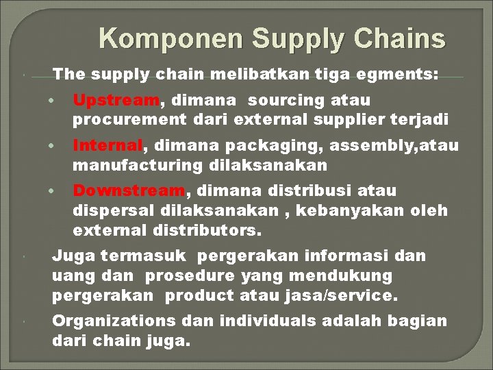 Komponen Supply Chains The supply chain melibatkan tiga egments: • Upstream, Upstream dimana sourcing