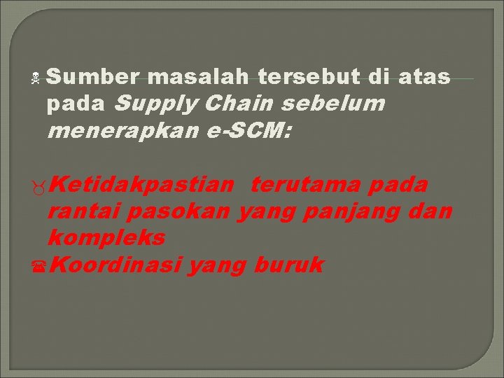 N Sumber masalah tersebut di atas pada Supply Chain sebelum menerapkan e-SCM: _Ketidakpastian terutama