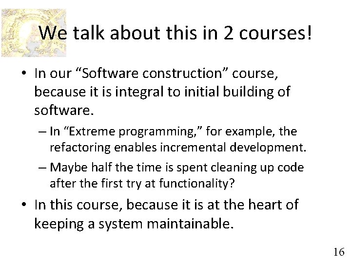 We talk about this in 2 courses! • In our “Software construction” course, because