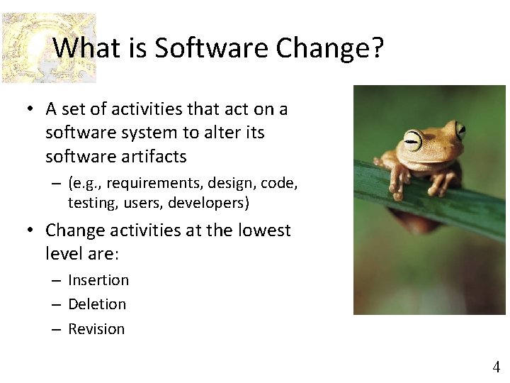 What is Software Change? • A set of activities that act on a software