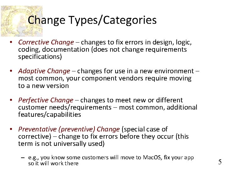 Change Types/Categories • Corrective Change – changes to fix errors in design, logic, coding,