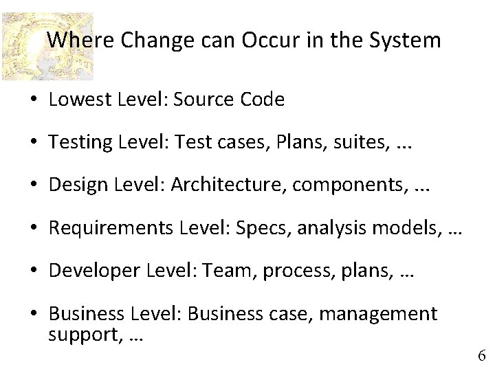 Where Change can Occur in the System • Lowest Level: Source Code • Testing