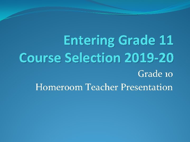 Entering Grade 11 Course Selection 2019 -20 Grade 10 Homeroom Teacher Presentation 