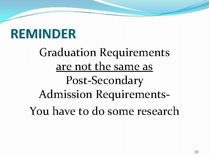 REMINDER Graduation Requirements are not the same as Post-Secondary Admission Requirements. You have to