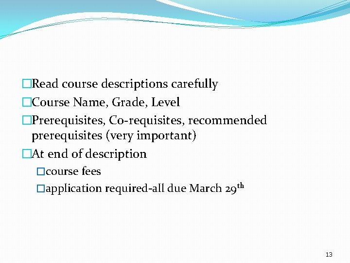 �Read course descriptions carefully �Course Name, Grade, Level �Prerequisites, Co-requisites, recommended prerequisites (very important)