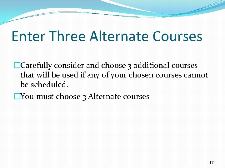 Enter Three Alternate Courses �Carefully consider and choose 3 additional courses that will be