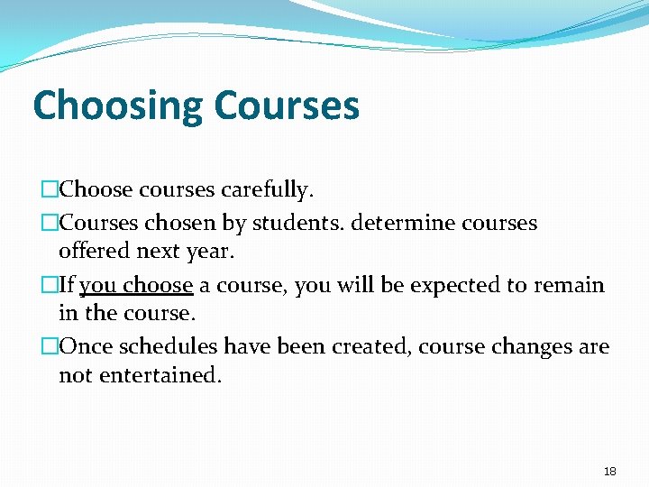 Choosing Courses �Choose courses carefully. �Courses chosen by students. determine courses offered next year.