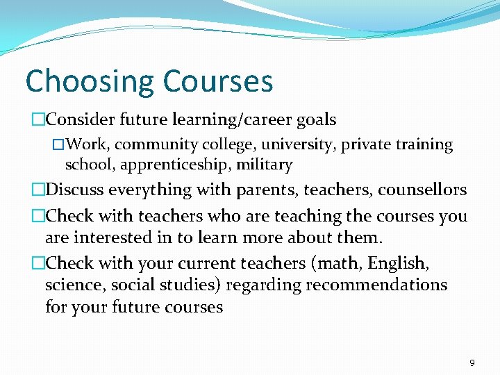 Choosing Courses �Consider future learning/career goals �Work, community college, university, private training school, apprenticeship,