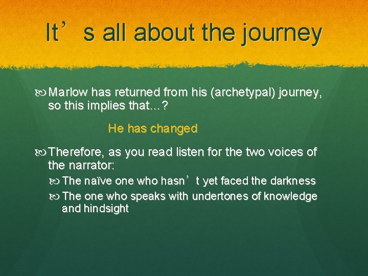 It’s all about the journey Marlow has returned from his (archetypal) journey, so this