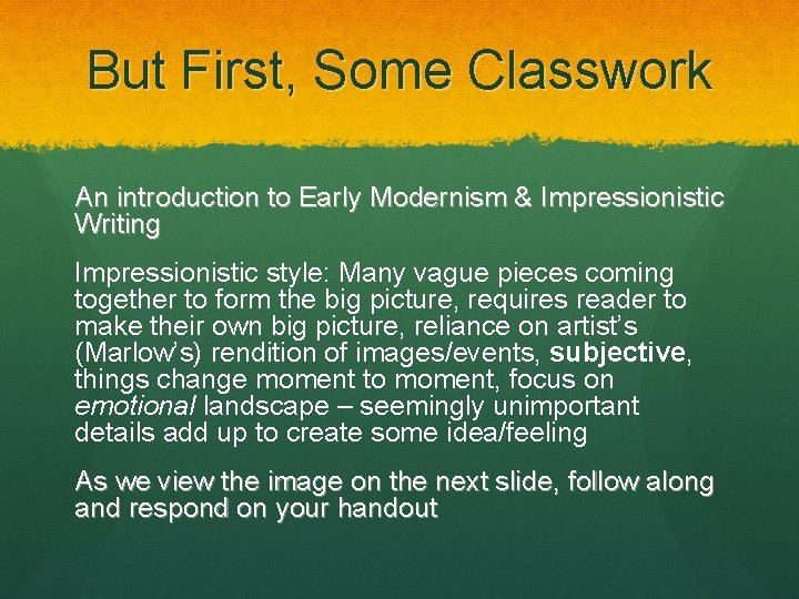 But First, Some Classwork An introduction to Early Modernism & Impressionistic Writing Impressionistic style: