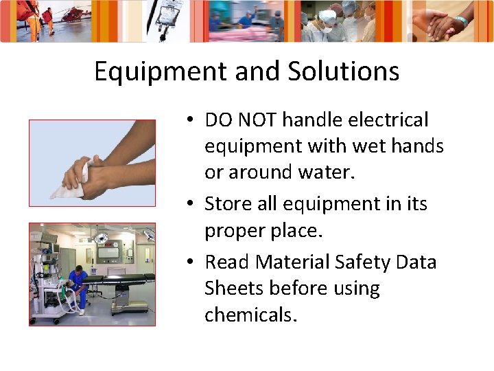 Equipment and Solutions • DO NOT handle electrical equipment with wet hands or around