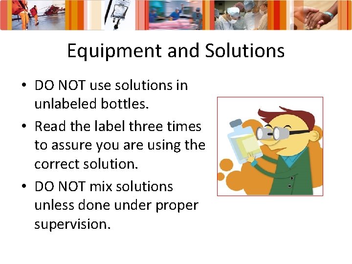 Equipment and Solutions • DO NOT use solutions in unlabeled bottles. • Read the