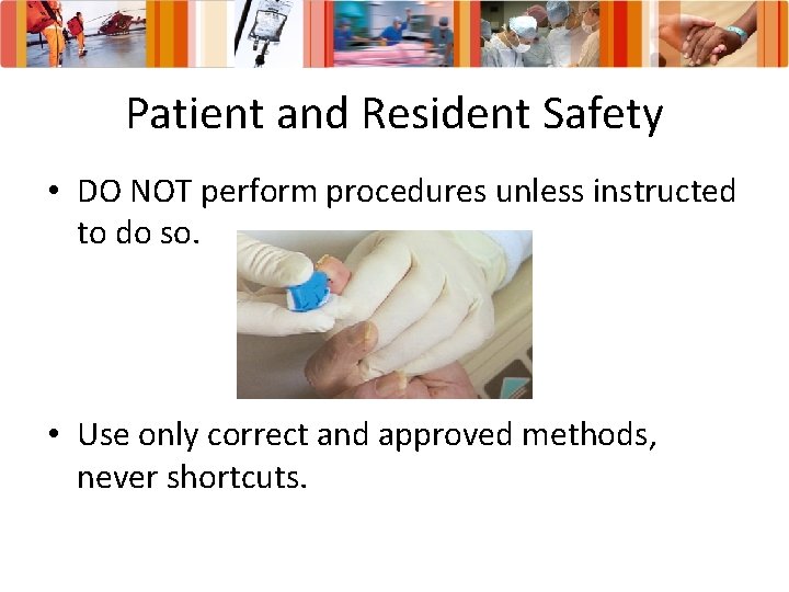 Patient and Resident Safety • DO NOT perform procedures unless instructed to do so.