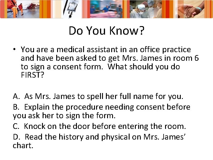 Do You Know? • You are a medical assistant in an office practice and