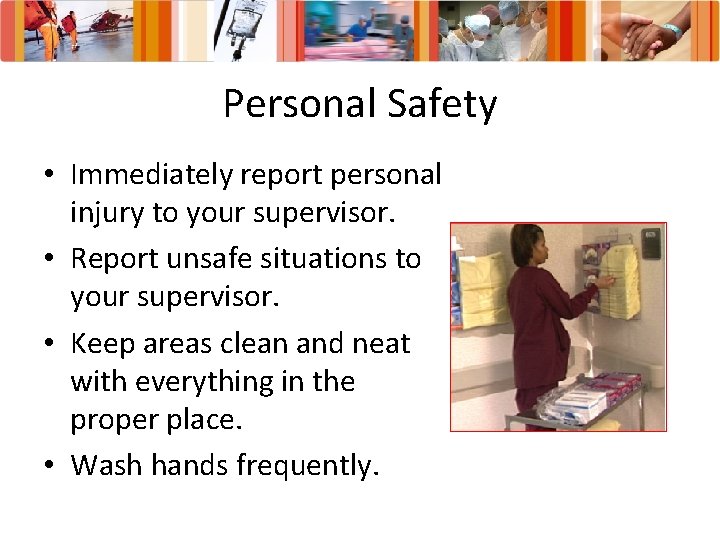 Personal Safety • Immediately report personal injury to your supervisor. • Report unsafe situations