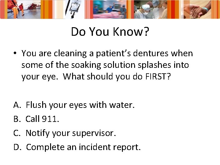 Do You Know? • You are cleaning a patient’s dentures when some of the