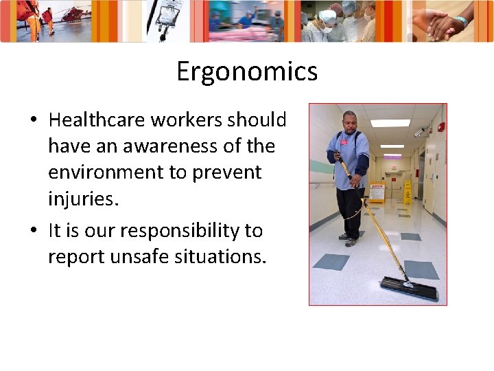 Ergonomics • Healthcare workers should have an awareness of the environment to prevent injuries.