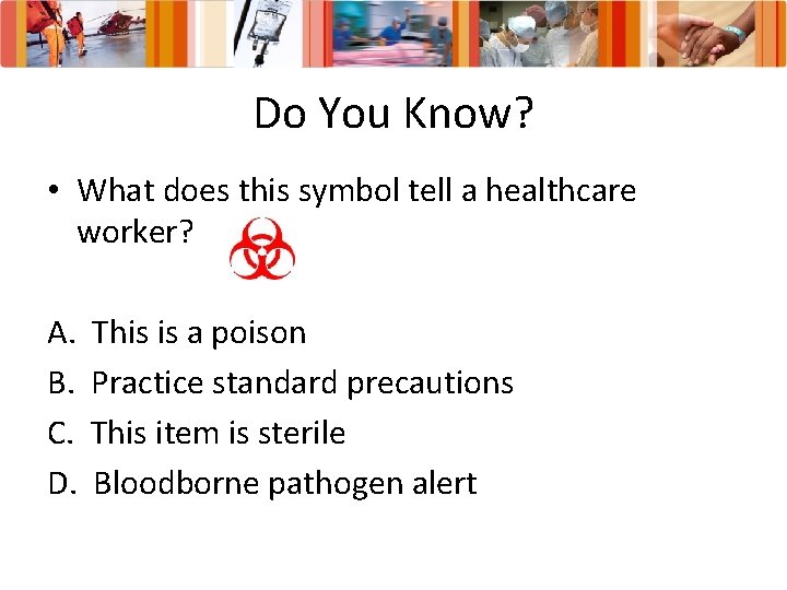 Do You Know? • What does this symbol tell a healthcare worker? A. B.