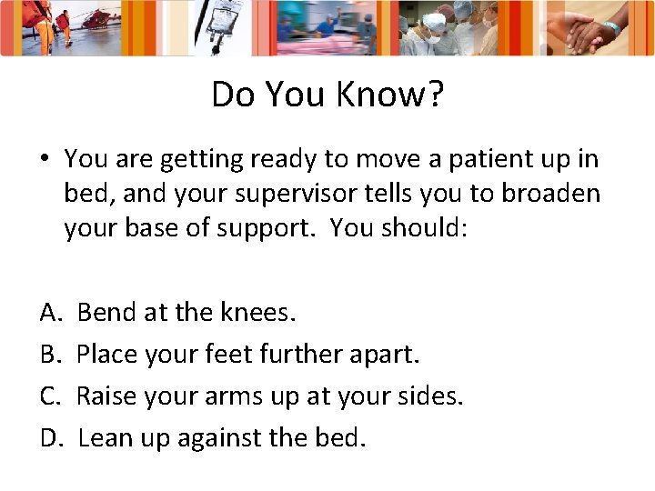 Do You Know? • You are getting ready to move a patient up in