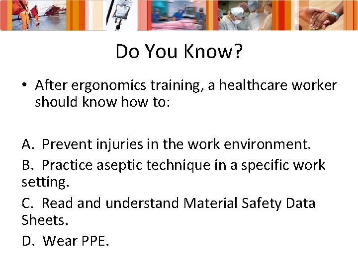 Do You Know? • After ergonomics training, a healthcare worker should know how to: