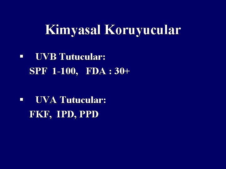 Kimyasal Koruyucular § UVB Tutucular: SPF 1 -100, FDA : 30+ § UVA Tutucular: