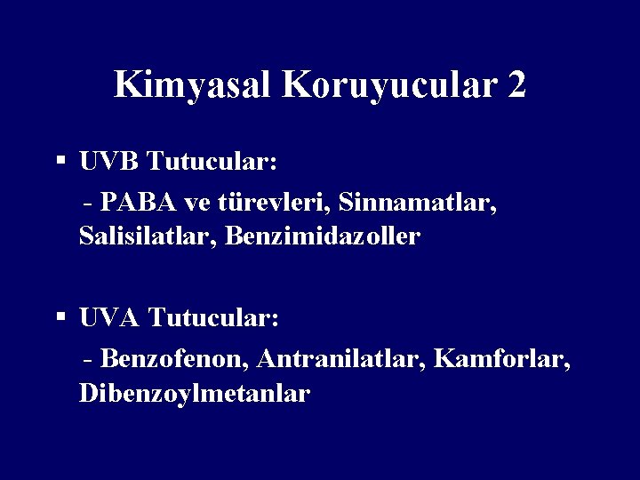 Kimyasal Koruyucular 2 § UVB Tutucular: - PABA ve türevleri, Sinnamatlar, Salisilatlar, Benzimidazoller §