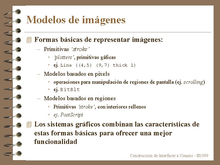 Modelos de imágenes 4 Formas básicas de representar imágenes: – Primitivas ‘stroke’ • ‘plotters’,