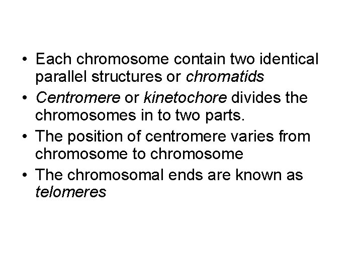  • Each chromosome contain two identical parallel structures or chromatids • Centromere or