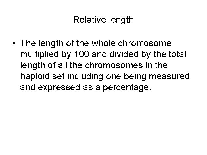 Relative length • The length of the whole chromosome multiplied by 100 and divided Relative length • The length of the whole chromosome multiplied by 100 and divided