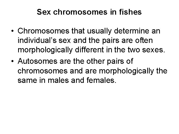 Sex chromosomes in fishes • Chromosomes that usually determine an individual’s sex and the