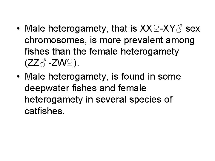  • Male heterogamety, that is XX♀-XY♂ sex chromosomes, is more prevalent among fishes